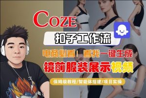 Coze智能体工作流一键生成“镜前服装展示“短视频，全流程保姆级教学-16888副业资讯