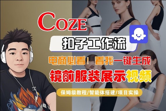 Coze智能体工作流一键生成“镜前服装展示“短视频，全流程保姆级教学-16888副业资讯