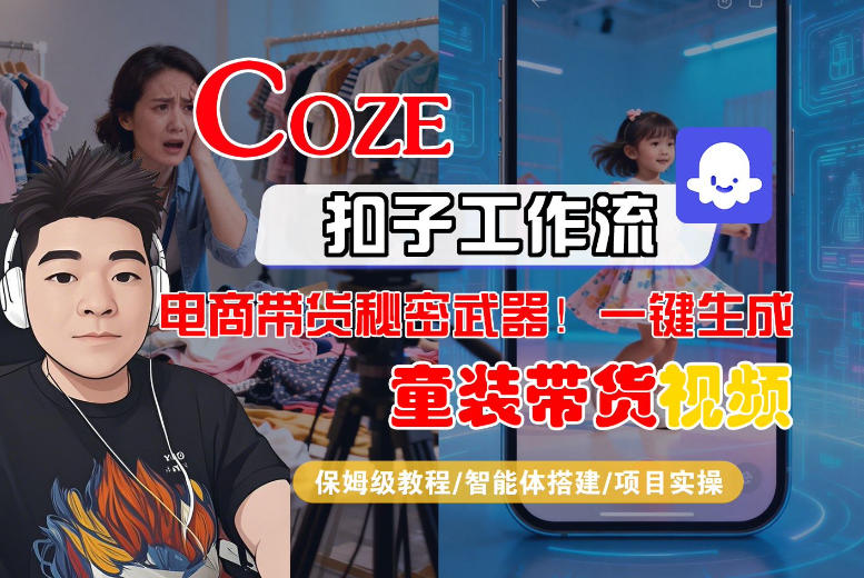 Coze智能体工作流一键生成“童装带货“短视频，全流程保姆级教学-16888副业资讯
