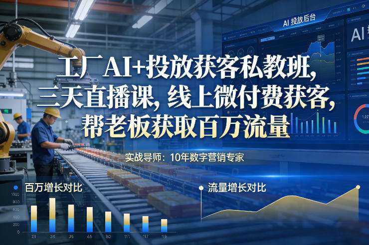 工厂AI+投放获客私教班，三天直播课，线上微付费获客，帮老板获取百万流量-16888副业资讯