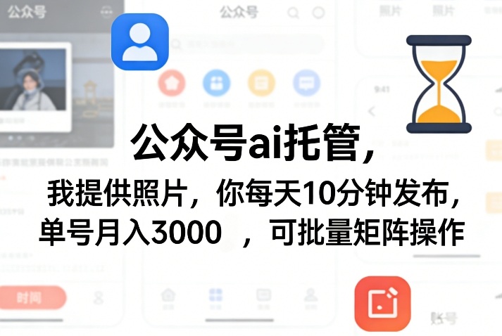公众号ai托管，我提供照片，你每天10分钟发布，单号月入3000＋，可批量矩阵操作【揭秘】-16888副业资讯