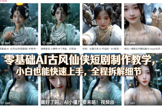 零基础AI古风仙侠短剧制作教学，小白也能快速上手，全程拆解细节-16888副业资讯