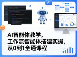 AI智能体教学，工作流智能体搭建实操，从0到1全通课程-16888副业资讯
