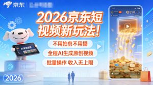 2026京东短视频新玩法！不用拍剪不用播，全程AI生成原创视频，批量操作收入无上限-16888副业资讯