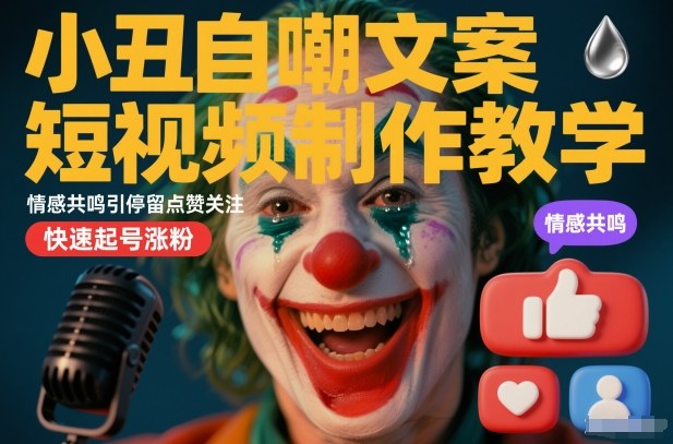 小丑自嘲文案短视频制作教学，情感共鸣引停留点赞关注，快速起号涨粉-16888副业资讯