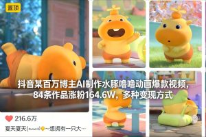 抖音某百万博主AI制作水豚噜噜动画爆款视频，84条作品涨粉164.6W，多种变现方式-16888副业资讯