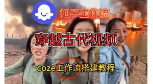 Coze扣子工作流一键生成穿越古代战场直播视频，实操教学通俗易懂-16888副业资讯