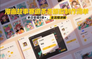 漫画故事赛道条条爆款制作简单，单日变现5张+，全流程讲解-16888副业资讯