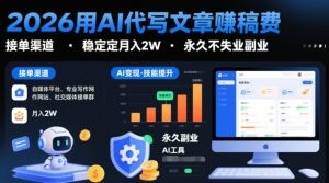 2026用AI代写文章賺稿费，提供接单渠道，稳定月入2W，永久不失业副业-16888副业资讯