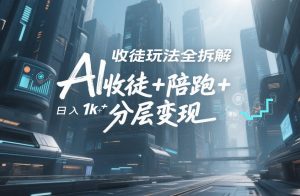 AI收徒玩法全拆解，靠“收徒+陪跑+分层变现”，纯靠流量变现，日入1k+-16888副业资讯
