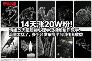 14天涨20W粉！情绪放大镜动物心理学短视频制作教学，流量太猛了，多平台发布撸平台创作者收益-16888副业资讯