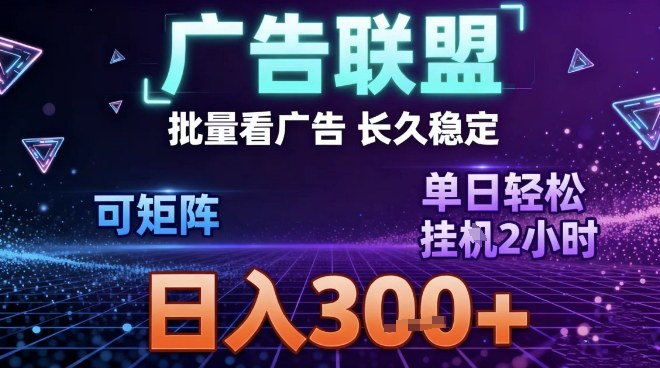 最新广告联盟全自动掘金，长期稳定，单窗口最高收益30+，可矩阵日入3张【揭秘】-16888副业资讯