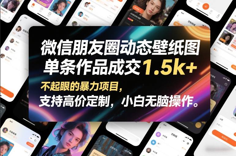 微信朋友圈动态壁纸图，单条作品成交1.5k+，不起眼的暴力项目，支持高价定制，小白无脑操作-16888副业资讯