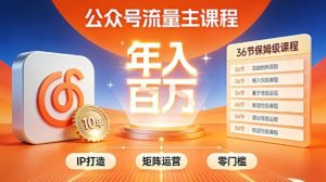 公众号流量主零门槛賺钱秘籍！覆盖全环节实战技巧，IP搭建+矩阵运营，月入几个W-16888副业资讯