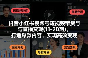 抖音小红书视频号短视频带货与直播变现(10-20期)，打造爆款内容，实现高效变现（更新）-16888副业资讯