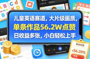 儿童英语赛道，大片级画质，单条作品56.2W点赞，日收益多张，小白轻松上手-16888副业资讯