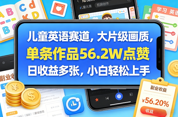 儿童英语赛道，大片级画质，单条作品56.2W点赞，日收益多张，小白轻松上手-16888副业资讯