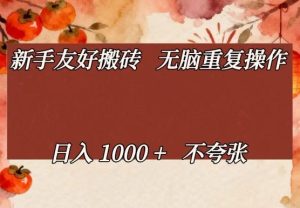 新手友好搬砖，无脑重复操作，日入1000+不夸张【揭秘】-16888副业资讯