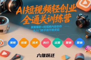 AI短视频轻创业全通关训练营，掌握爆款AI短视频内容创作，从入门新手到平稳变现的六维跃迁-16888副业资讯