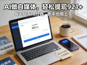 每天花费10分钟，头条号收益921+，用AI做自媒并不难【附视频教程】-16888副业资讯