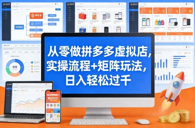 从零做拼多多虚拟店，实操流程+矩阵玩法，日入轻松过千【揭秘】-16888副业资讯