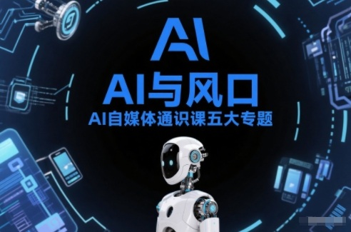 AI自媒体通识课五大专题，AI基础操作篇+AI生活娱乐篇+AI职场提效篇+AI自媒体实操篇+账号创作工具篇-16888副业资讯