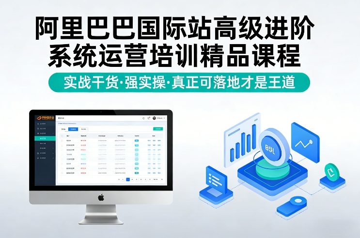 阿里巴巴国际站高级进阶系统运营培训精品课程，实战干货，强实操，真正可落地才是王道-16888副业资讯