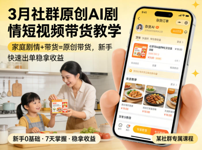 3月某社群原创AI剧情短视频带货教学，家庭剧情+带货=原创带货，新手也能快速出单稳拿收益-16888副业资讯