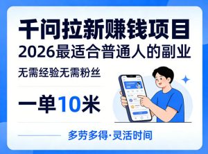 一单10米，不少人都在找的千问拉新賺钱项目，无需经验无需粉丝，2026最适合普通人副业-16888副业资讯