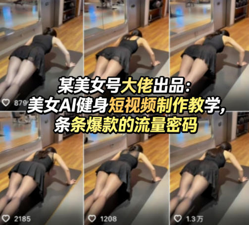 某美女号大佬出品：美女AI健身短视频制作教学，条条爆款的流量密码-16888副业资讯