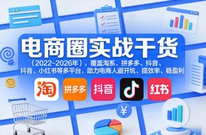 电商圈实战干货（2023-2026年），覆盖淘系、拼多多、抖音、小红书等多平台，助力电商人避开坑、提效率、稳盈利（更新4月）-16888副业资讯