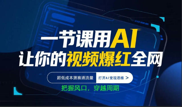 一节课用AI让你的视频爆红全网，超低成本测赛道流量，打开AI变现思维，把握风口，穿越周期-16888副业资讯