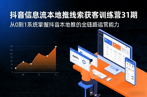抖音信息流本地推线索获客训练营31期，从0到1系统掌握抖音本地推的全链路运营能力（更新0421）-16888副业资讯
