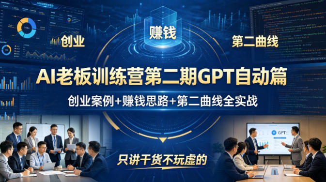 AI老板训练营第二期GPT自动篇，创业案例+賺钱思路+第二曲线全实战，只讲干货不玩虚的-16888副业资讯