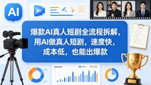 爆款AI真人短剧全流程拆解，用AI做真人短剧，速度快，成本低，也能出爆款-16888副业资讯