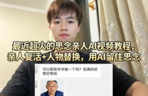 最近超火的思念亲人AI视频教程，亲人复活+人物替换，用AI留住思念-16888副业资讯