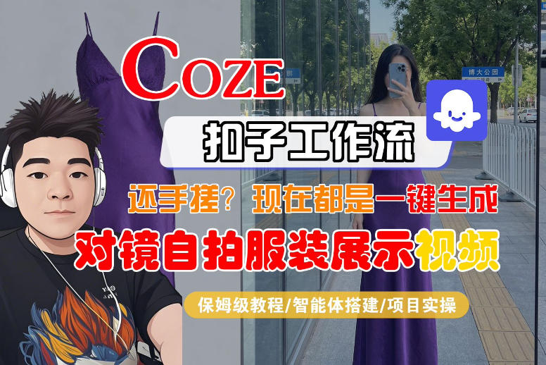 Coze智能体工作流一键生成“对镜自拍服装展示“短视频，全流程保姆级教学-16888副业资讯