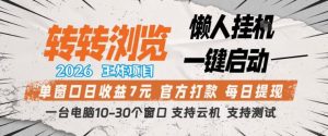 转转浏览2026，王炸项目，懒人挂G一键启动，单窗口日收益7米，一台电脑10-30个窗口，支持云机【揭秘】-16888副业资讯