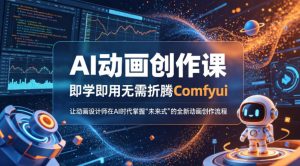 AI动画创作课，即学即用无需折腾Comfyui，让动画设计师在AI时代掌握“未来式”的全新的动画创作流程-16888副业资讯