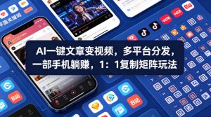 Ai一键文章变视频，多平台分发，一部手机躺賺，1：1复制矩阵玩法-16888副业资讯