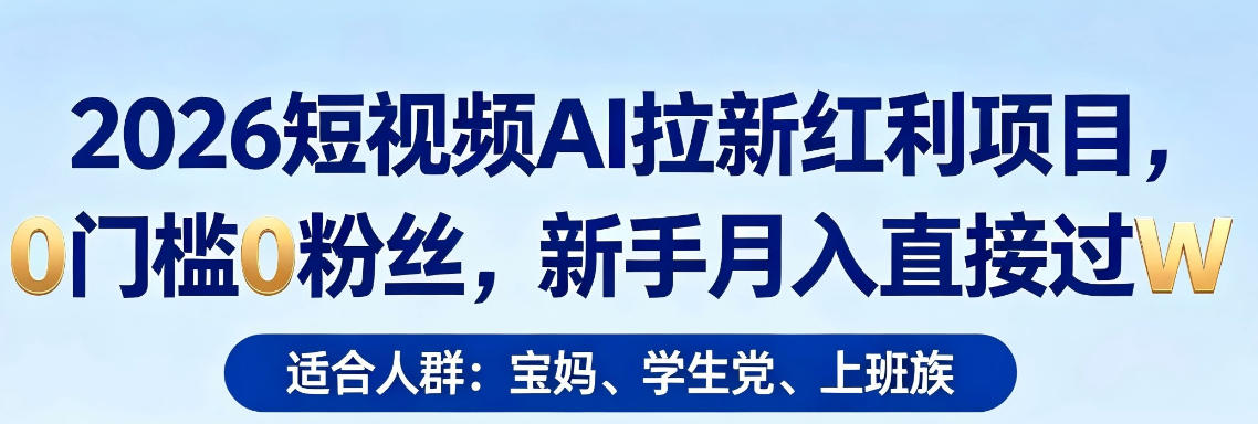 2026短视频AI拉新红利项目，0门槛0粉丝，新手月入直接过1W-16888副业资讯