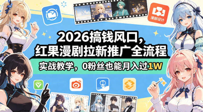 2026搞钱风口，红果漫剧拉新推广全流程实战教学，0粉丝也能月入过1W-16888副业资讯