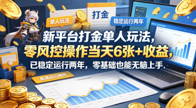 新平台打金单人玩法，零风控操作当天6张+收益，已稳定运行两年，零基础也能无脑上手【揭秘】-16888副业资讯