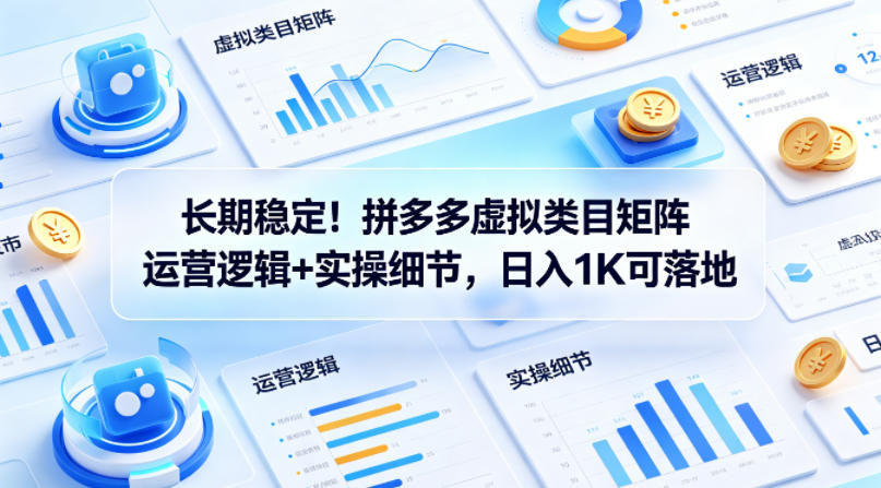 长期稳定！拼多多虚拟类目矩阵运营逻辑+实操细节，日入1K可落地【揭秘】-16888副业资讯