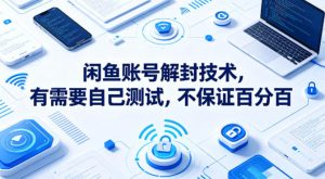 闲鱼账号解封技术，有需要自己测试，不保证百分百-16888副业资讯