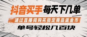抖音买手通过直播间购买指定商品返金币，每天几单，轻松日入几张【揭秘】-16888副业资讯