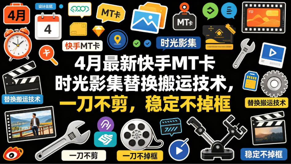 4月最新快手MT卡时光影集替换搬运技术，一刀不剪，稳定不掉框-16888副业资讯