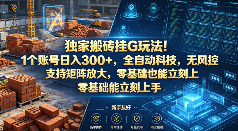 独家搬砖挂G玩法！1个账号日入300+，全自动科技，无风控支持矩阵放大，零基础也能立刻上手【揭秘】-16888副业资讯