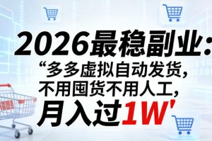2026最稳副业：多多虚拟自动发货，不用囤货不用人工，月入过1W【揭秘】-16888副业资讯