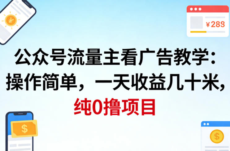 公众号流量主看广告撸收益，操作简单，一天收益几十米，纯0撸项目-16888副业资讯